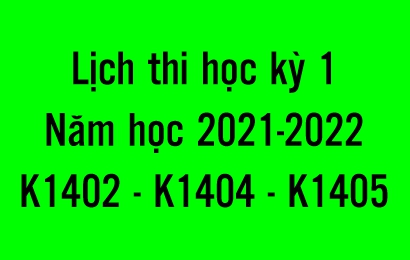 Lịch thi học kỳ 1 năm học 2021 - 2022 K1402, k1404, K1405