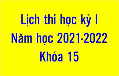 Lịch thi học kỳ 1 năm học 2021 - 2022 K15